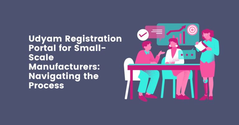 Udyam Registration Portal for Small-Scale Manufacturers: Navigating the Process
